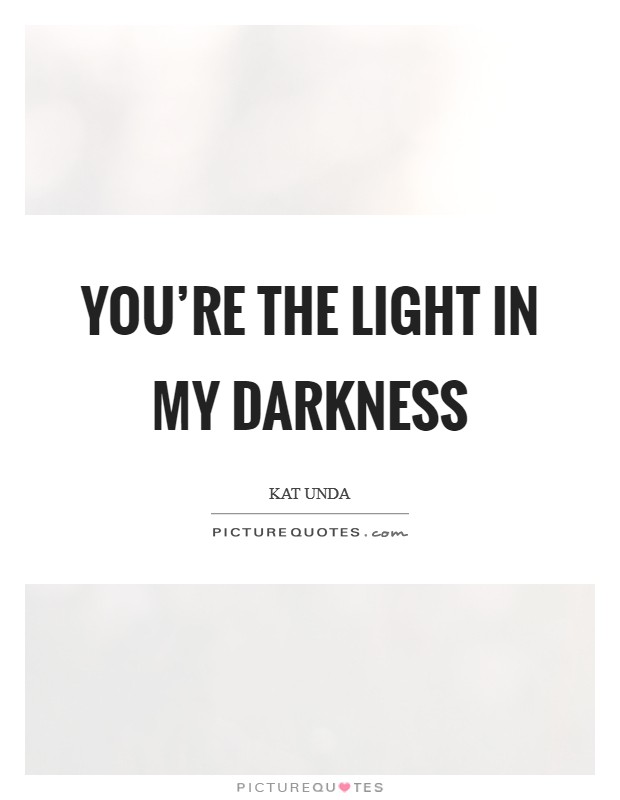 You're the light in my darkness Picture Quote #1