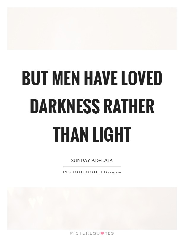 But men have loved darkness rather than light Picture Quote #1