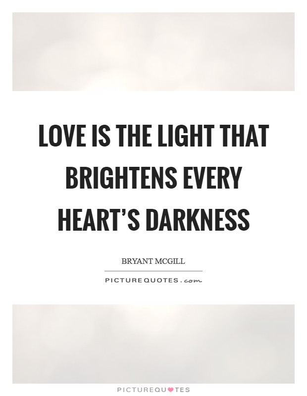 Love is the light that brightens every heart's darkness Picture Quote #1