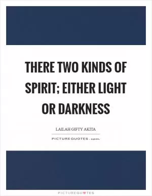 There two kinds of spirit; either light or darkness Picture Quote #1