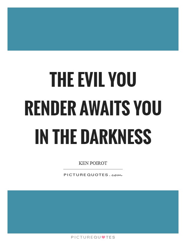 The evil you render awaits you in the darkness Picture Quote #1