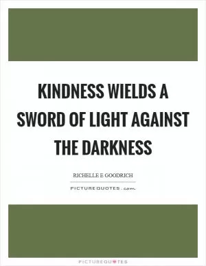 Kindness wields a sword of light against the darkness Picture Quote #1
