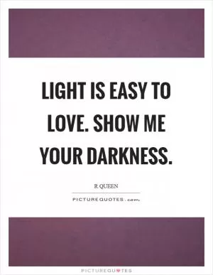 Light is easy to love. Show me your darkness Picture Quote #1