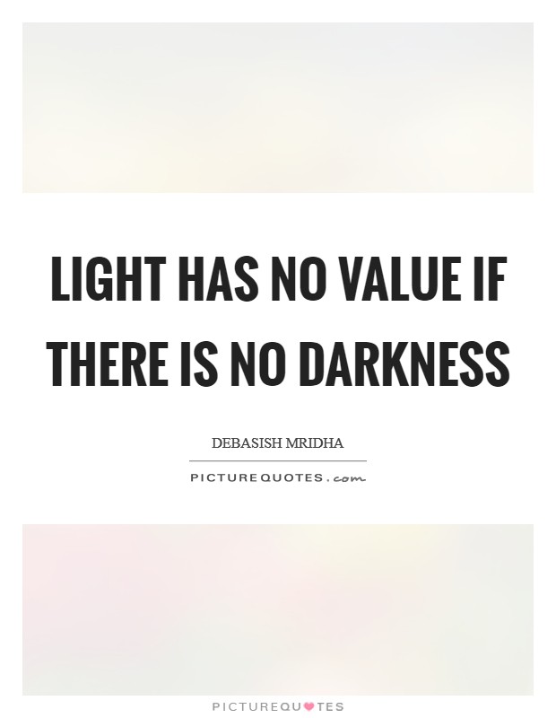 Light has no value if there is no darkness | Picture Quotes