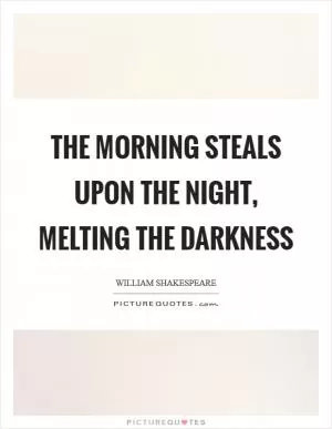 The morning steals upon the night, Melting the darkness Picture Quote #1