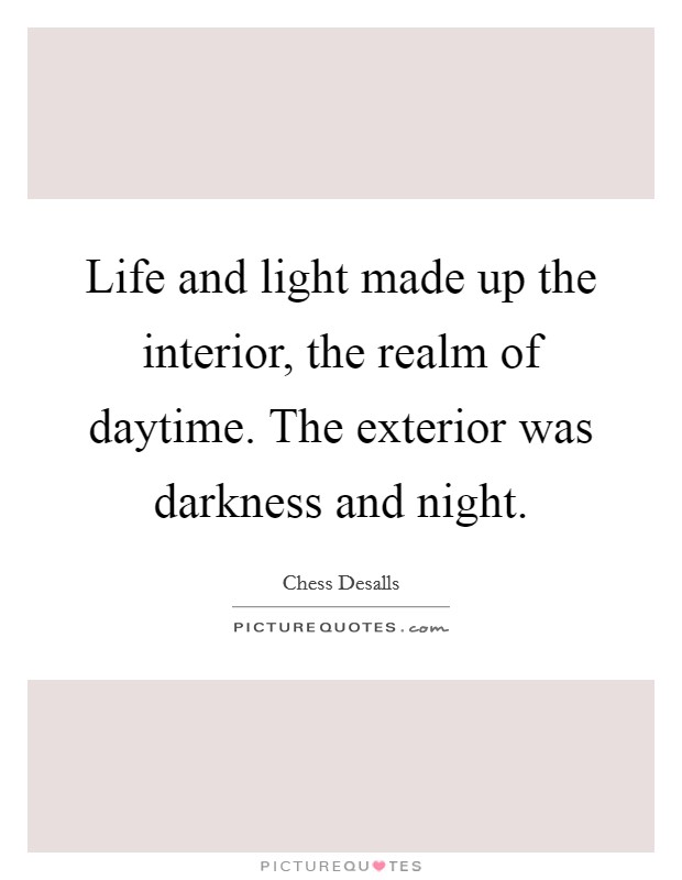Life and light made up the interior, the realm of daytime. The exterior was darkness and night. Picture Quote #1