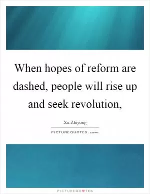 When hopes of reform are dashed, people will rise up and seek revolution, Picture Quote #1