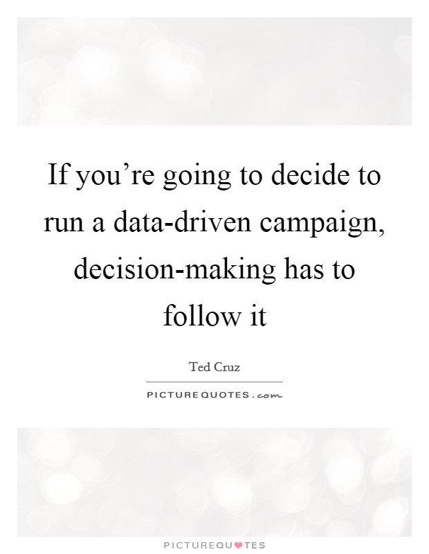 If you're going to decide to run a data-driven campaign, decision-making has to follow it Picture Quote #1