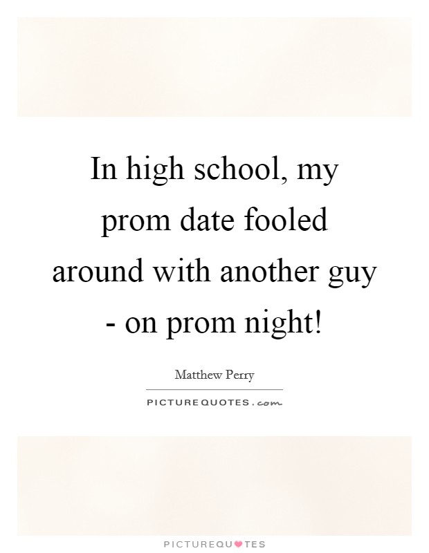 In high school, my prom date fooled around with another guy - on prom night! Picture Quote #1