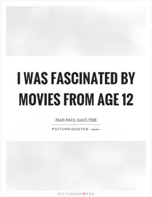 I was fascinated by movies from age 12 Picture Quote #1