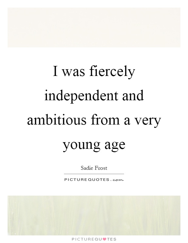 I was fiercely independent and ambitious from a very young age Picture Quote #1