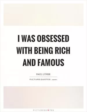 I was obsessed with being rich and famous Picture Quote #1