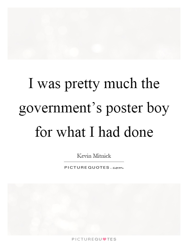 I was pretty much the government's poster boy for what I had done Picture Quote #1