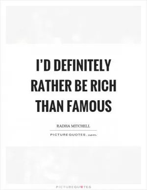 I’d definitely rather be rich than famous Picture Quote #1