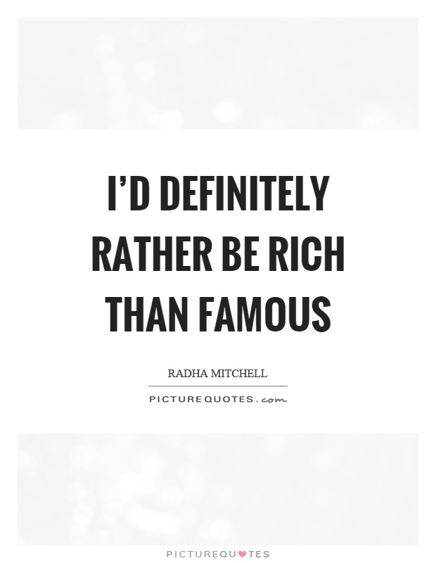 I'd definitely rather be rich than famous Picture Quote #1