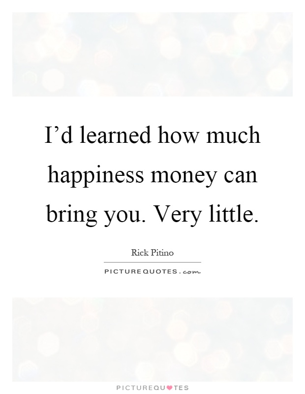 I'd learned how much happiness money can bring you. Very little Picture Quote #1
