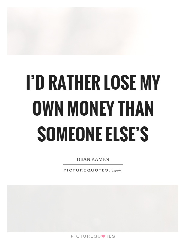 I'd rather lose my own money than someone else's Picture Quote #1