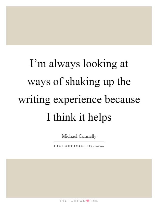 I'm always looking at ways of shaking up the writing experience because I think it helps Picture Quote #1