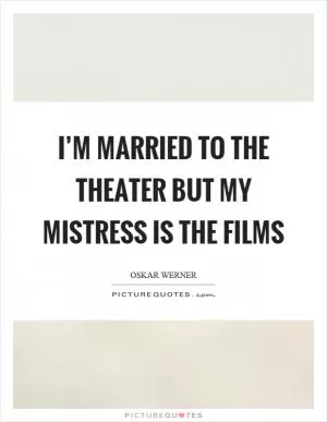 I’m married to the theater but my mistress is the films Picture Quote #1