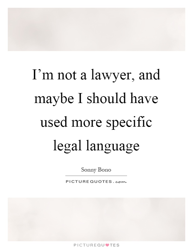 I'm not a lawyer, and maybe I should have used more specific legal language Picture Quote #1