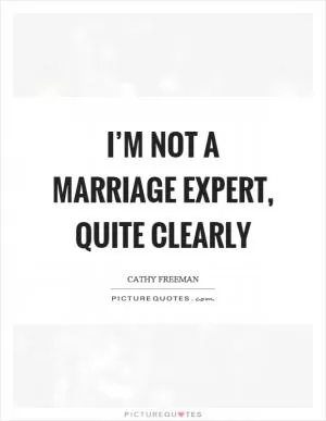 I’m not a marriage expert, quite clearly Picture Quote #1