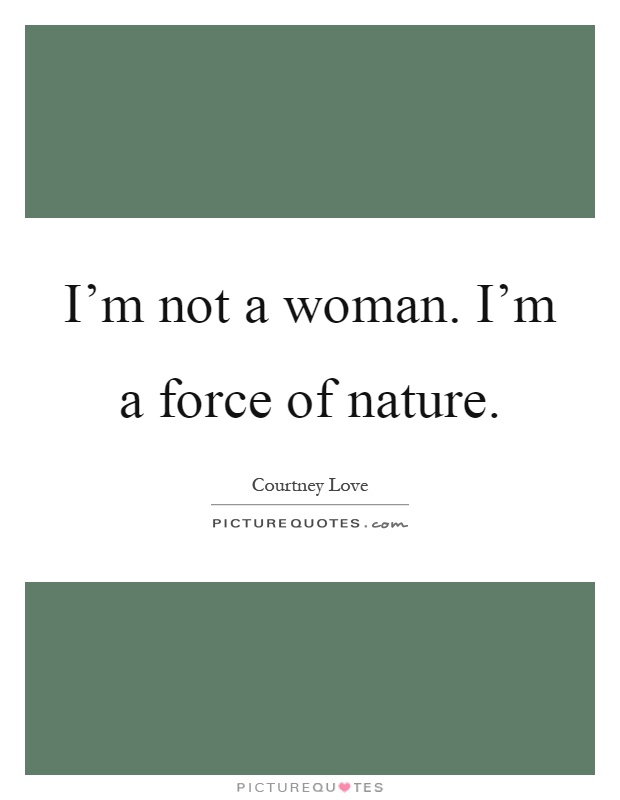 I'm not a woman. I'm a force of nature Picture Quote #1