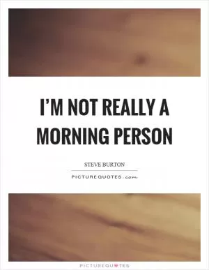 I’m not really a morning person Picture Quote #1
