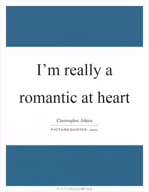 I’m really a romantic at heart Picture Quote #1