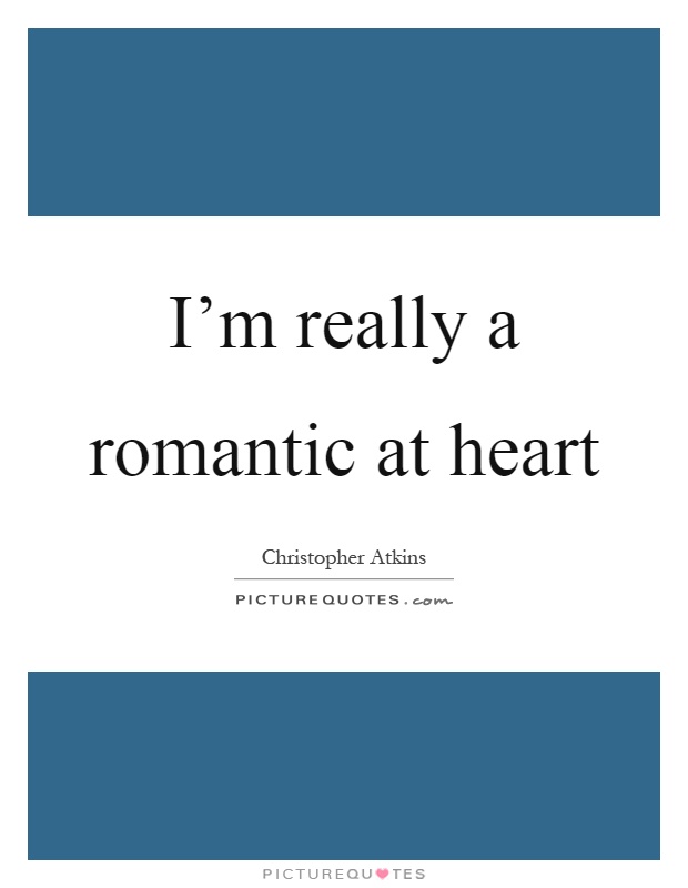 I'm really a romantic at heart Picture Quote #1