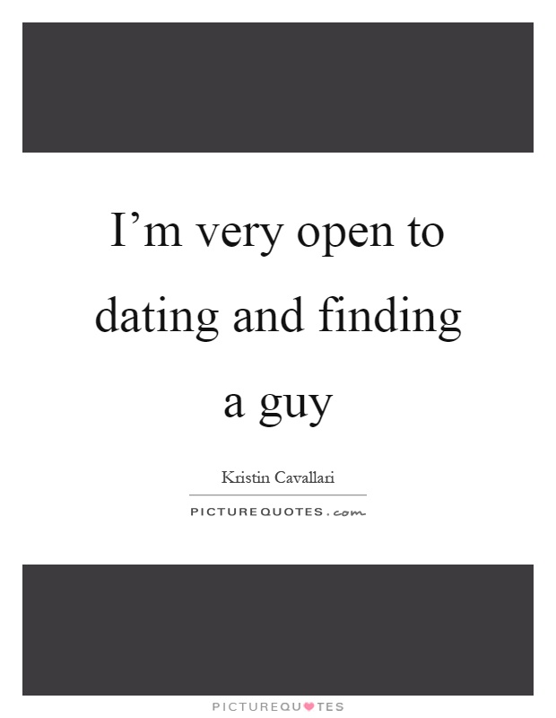 I'm very open to dating and finding a guy Picture Quote #1