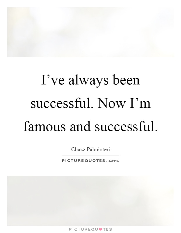 I've always been successful. Now I'm famous and successful Picture Quote #1