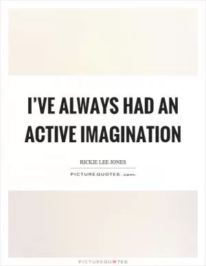 I’ve always had an active imagination Picture Quote #1