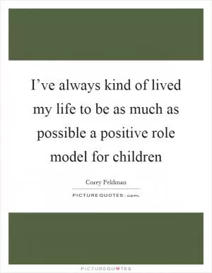 I’ve always kind of lived my life to be as much as possible a positive role model for children Picture Quote #1