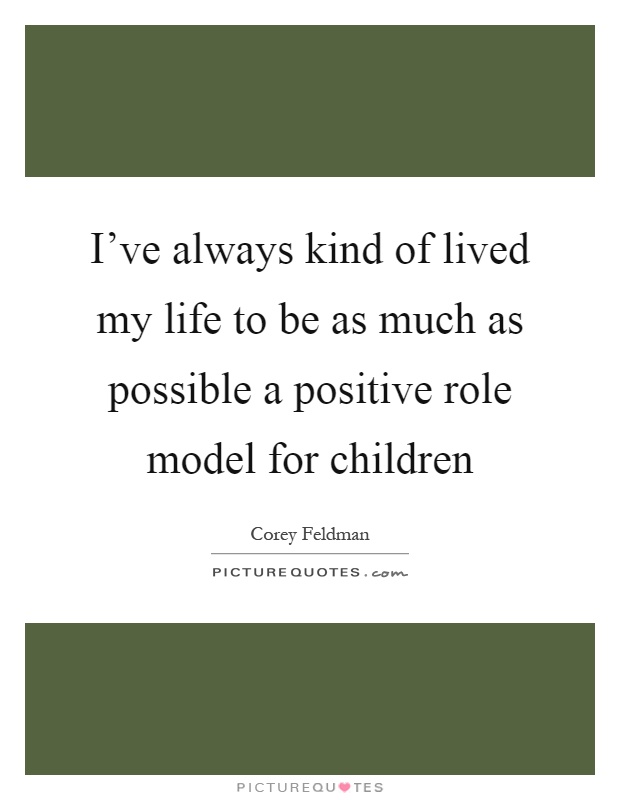 I've always kind of lived my life to be as much as possible a positive role model for children Picture Quote #1