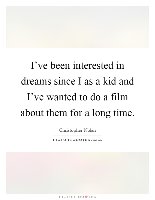 I've been interested in dreams since I as a kid and I've wanted to do a film about them for a long time Picture Quote #1