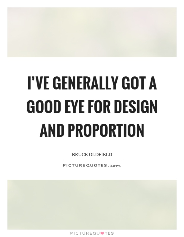 I've generally got a good eye for design and proportion Picture Quote #1