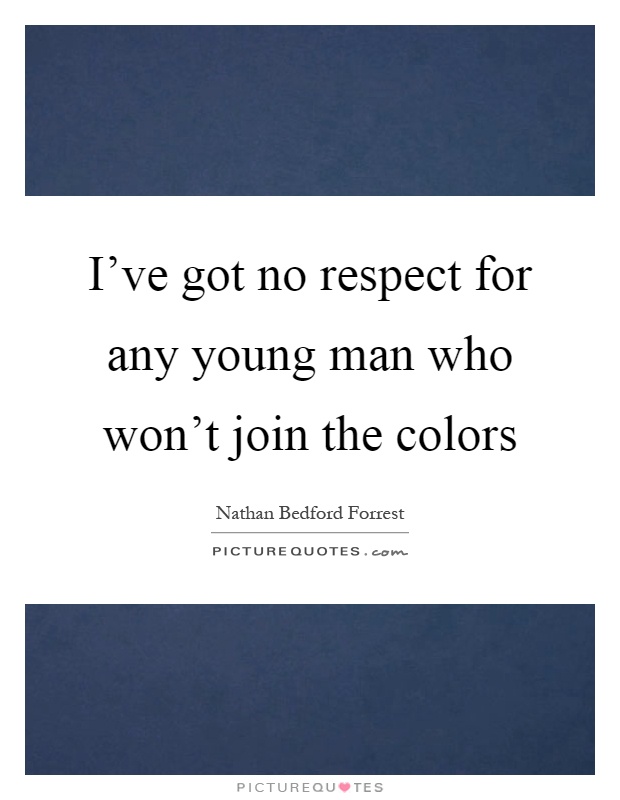 I've got no respect for any young man who won't join the colors Picture Quote #1
