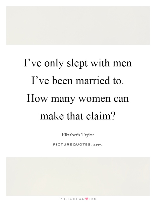 I've only slept with men I've been married to. How many women can make that claim? Picture Quote #1