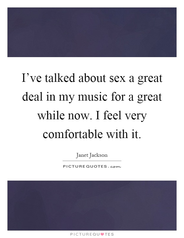 I've talked about sex a great deal in my music for a great while now. I feel very comfortable with it Picture Quote #1