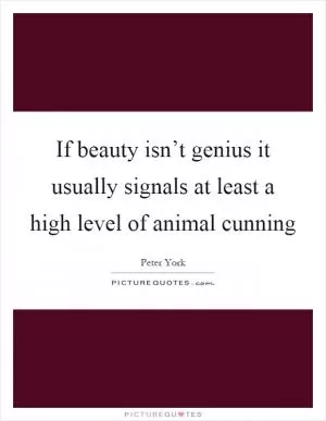 If beauty isn’t genius it usually signals at least a high level of animal cunning Picture Quote #1