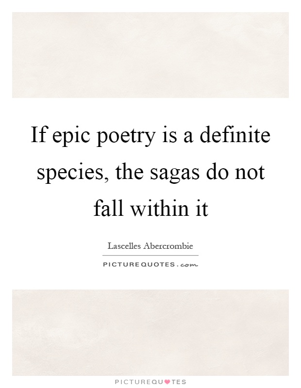 If epic poetry is a definite species, the sagas do not fall within it Picture Quote #1