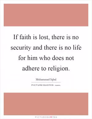 If faith is lost, there is no security and there is no life for him who does not adhere to religion Picture Quote #1