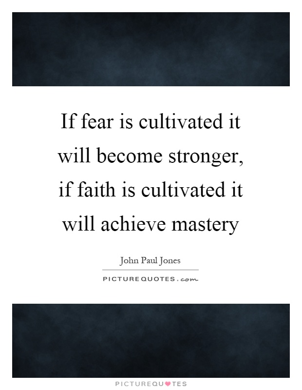 If fear is cultivated it will become stronger, if faith is cultivated it will achieve mastery Picture Quote #1