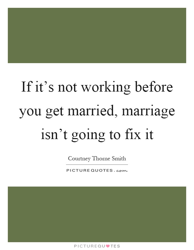 If it's not working before you get married, marriage isn't going to fix it Picture Quote #1