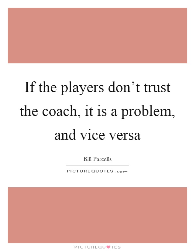 If the players don't trust the coach, it is a problem, and vice versa Picture Quote #1