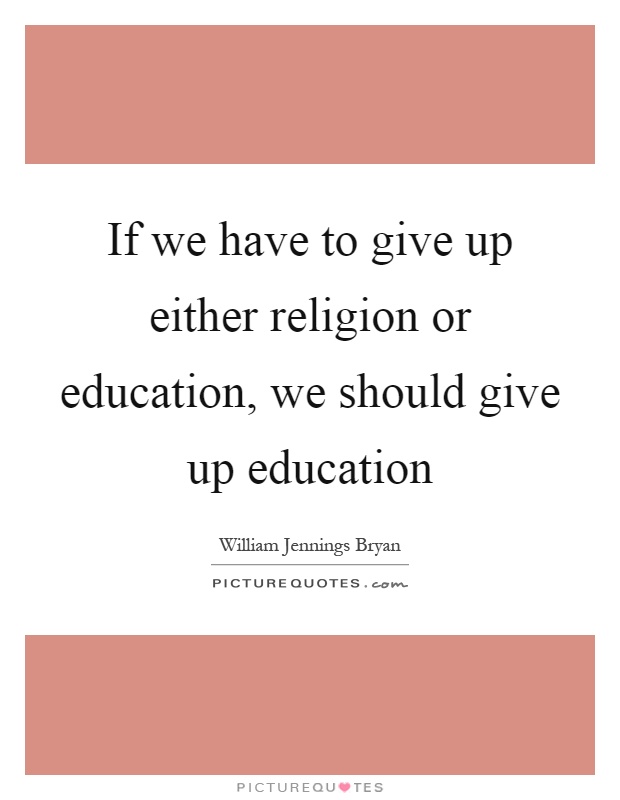 If we have to give up either religion or education, we should give up education Picture Quote #1