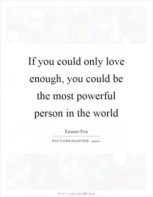 If you could only love enough, you could be the most powerful person in the world Picture Quote #1