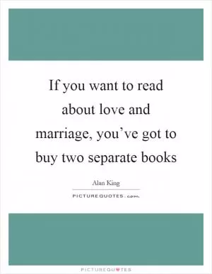If you want to read about love and marriage, you’ve got to buy two separate books Picture Quote #1