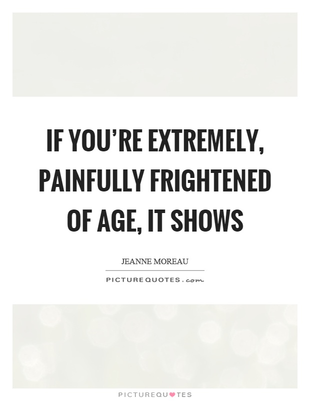 If you're extremely, painfully frightened of age, it shows Picture Quote #1