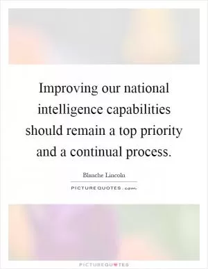 Improving our national intelligence capabilities should remain a top priority and a continual process Picture Quote #1